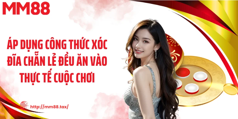 Áp dụng công thức xóc đĩa chẵn lẻ đều ăn vào thực tế cuộc chơi