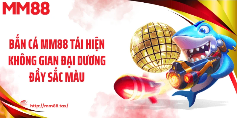 Bắn cá MM88 tái hiện không gian đại dương đầy sắc màu