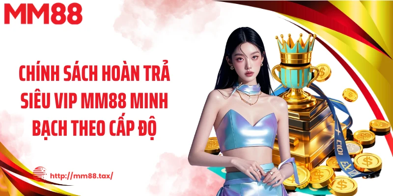 Chính sách hoàn trả siêu vip MM88 minh bạch theo cấp độ