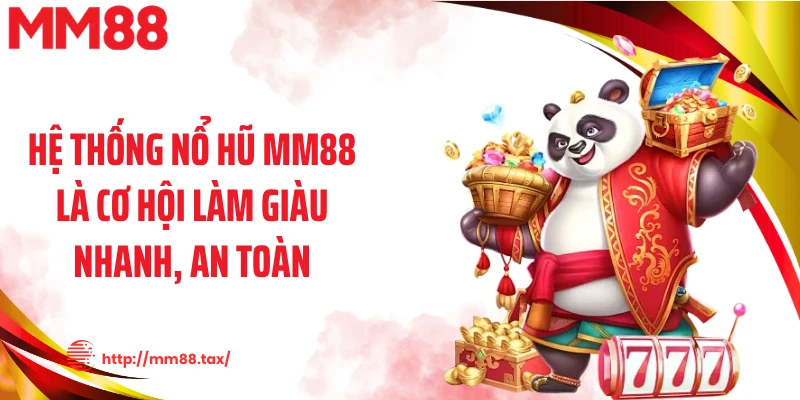 Hệ thống nổ hũ MM88 là cơ hội làm giàu nhanh, an toàn