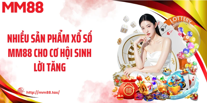 Nhiều sản phẩm xổ số MM88 cho cơ hội sinh lời tăng
