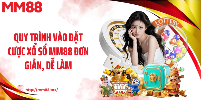 Quy trình vào đặt cược xổ số MM88 đơn giản, dễ làm
