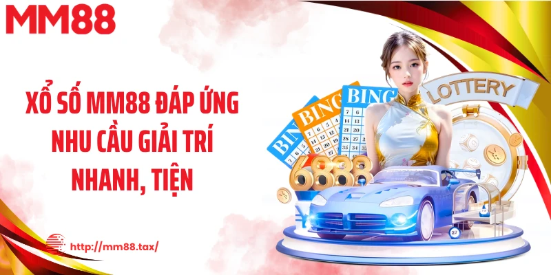 Xổ số MM88 đáp ứng nhu cầu giải trí nhanh, tiện