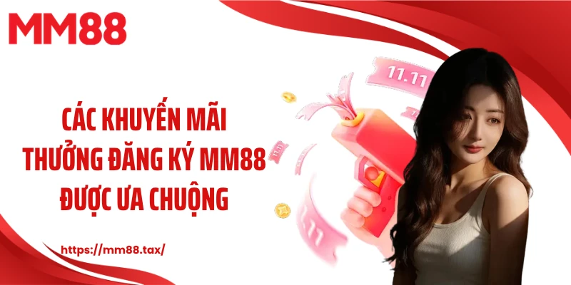 Các khuyến mãi thưởng đăng ký MM88 được ưa chuộng