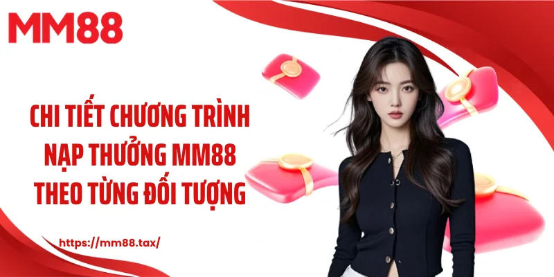 Chi tiết chương trình nạp thưởng MM88 theo từng đối tượng