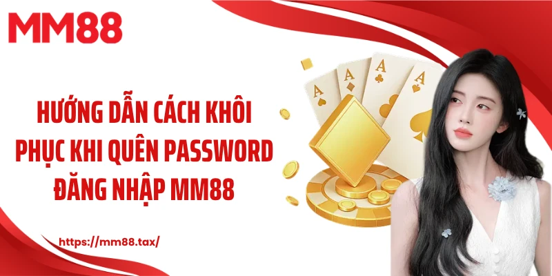 Hướng dẫn cách khôi phục khi quên password đăng nhập MM88