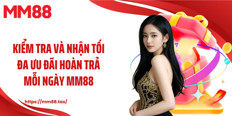 Kiểm tra và nhận tối đa ưu đãi hoàn trả mỗi ngày MM88