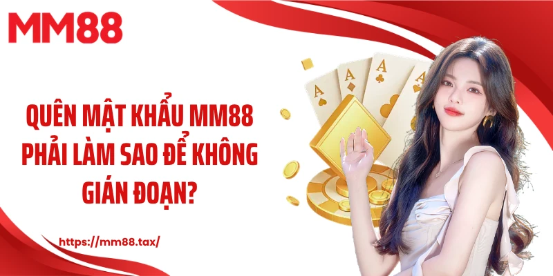 Quên mật khẩu MM88 phải làm sao để không gián đoạn?
